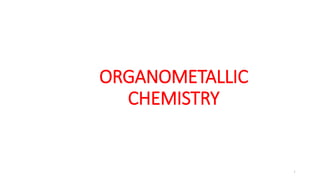 ORGANOMETALLIC
CHEMISTRY
1
 