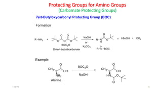 Protecting Groups for Amino Groups
(Carbamate Protecting Groups)
Formation
Tert-Butyloxycarbonyl Protecting Group (BOC)
261:56 PM
Example
 