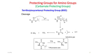Protecting Groups for Amino Groups
(Carbamate Protecting Groups)
Cleavage
Tert-Butyloxycarbonyl Protecting Group (BOC)
271:56 PM
 