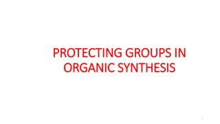 PROTECTING GROUPS IN
ORGANIC SYNTHESIS
1
 