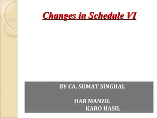 Changes in Schedule VI




     BY CA. SUMAT SINGHAL

             HAR MANZIL
                KARO HASIL
 