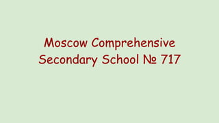 Moscow Comprehensive
Secondary School № 717
 