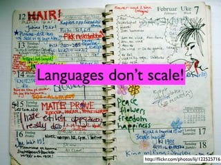 Languages don’t scale!



                http://ﬂickr.com/photos/lij/122525716
 