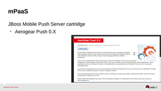 mPaaS
JBoss Mobile Push Server cartridge
• Aerogear Quickstart
• https://www.openshift.com/quickstarts/aerogear-push-0x
 