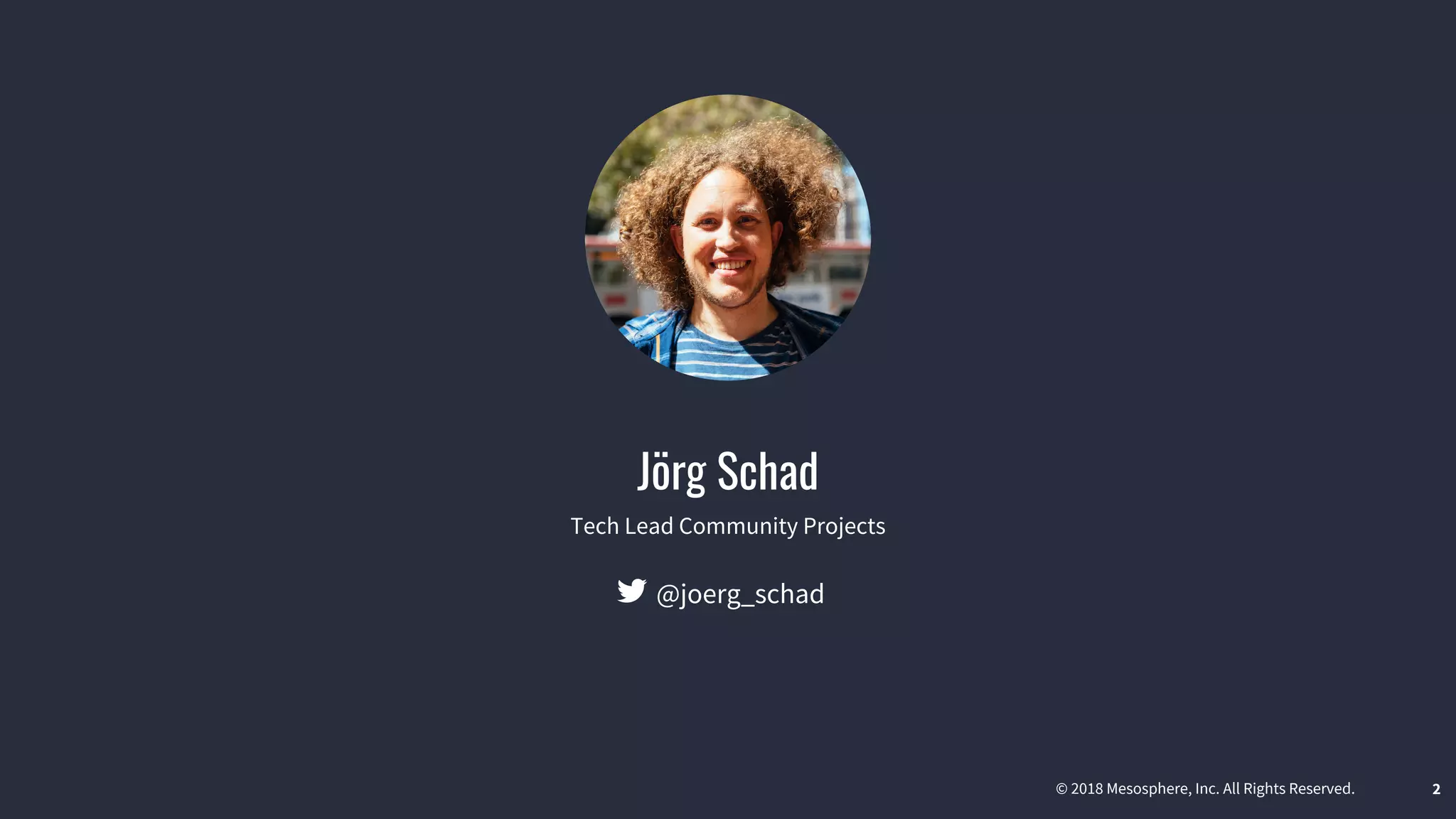 © 2018 Mesosphere, Inc. All Rights Reserved. 2
Jörg Schad
Tech Lead Community Projects
@joerg_schad
 