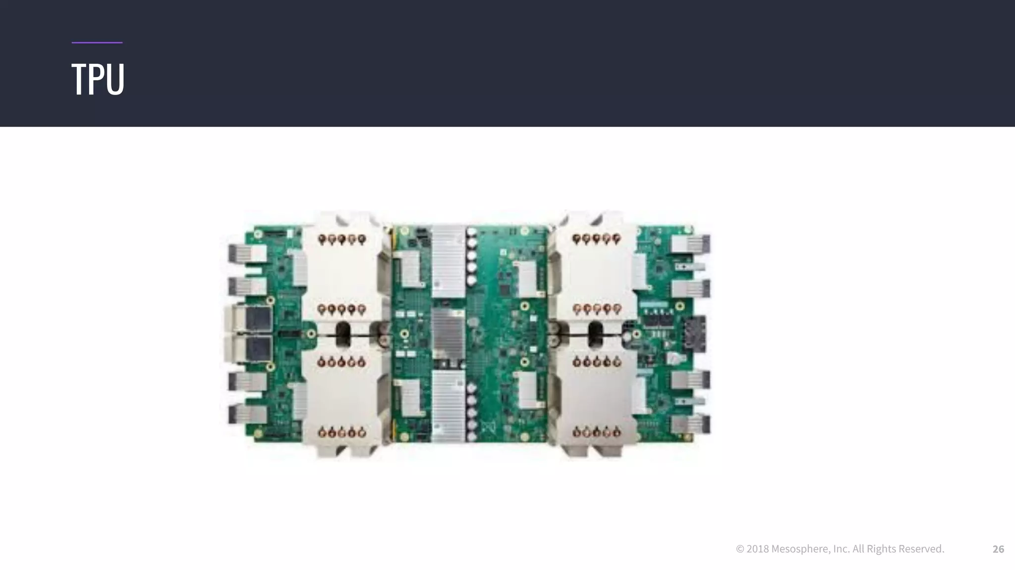 © 2018 Mesosphere, Inc. All Rights Reserved.
TPU
26
 