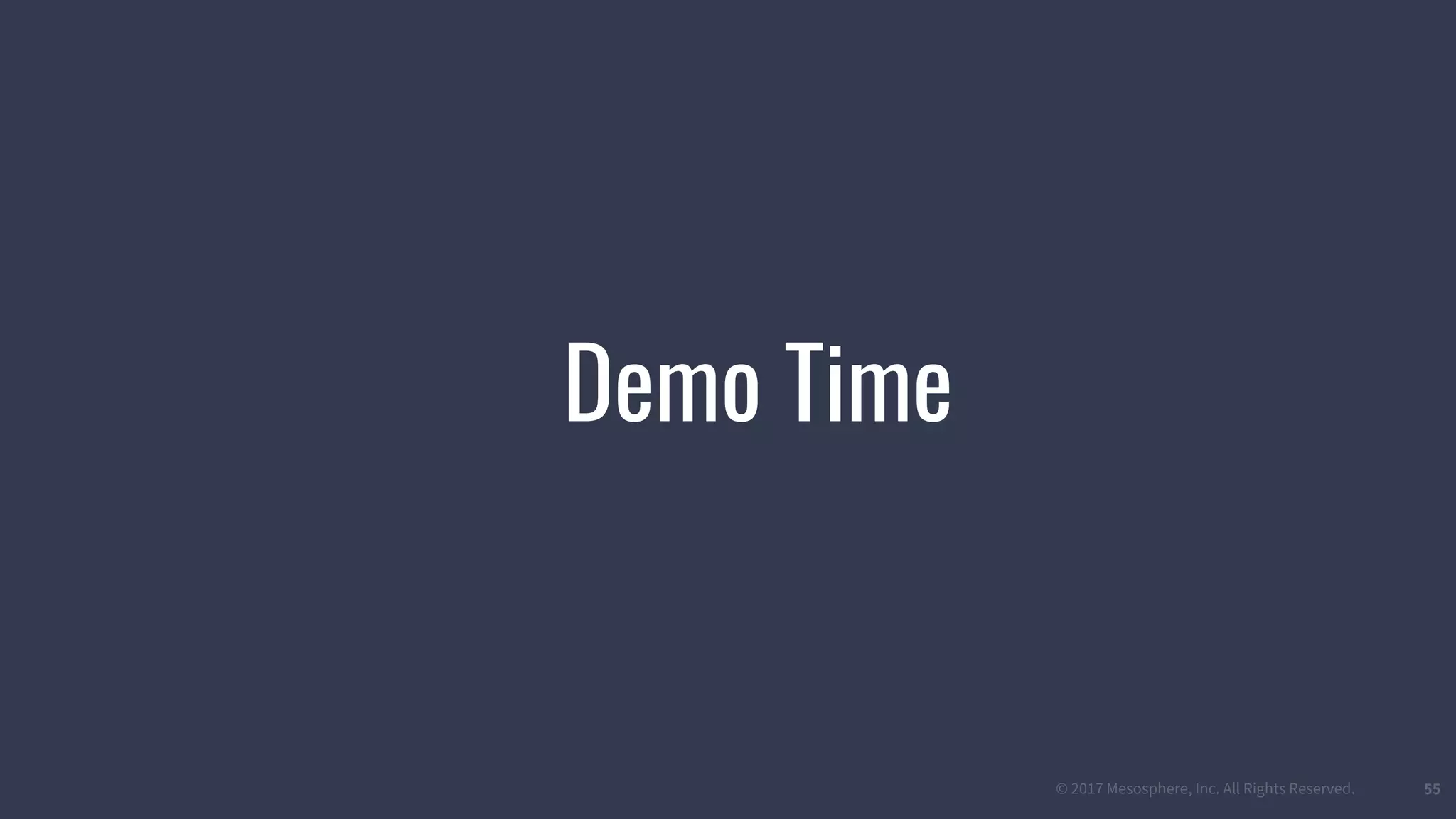 © 2017 Mesosphere, Inc. All Rights Reserved. 55
Demo Time
 