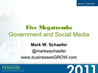 Five Megatrends:
Government and Social Media
       Mark W. Schaefer
        @markwschaefer
    www.businessesGROW.com
 
