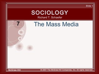 McGraw-Hill © 2007 The McGraw-Hill Companies, Inc. All rights reserved.
Slide 1
SOCIOLOGY
Richard T. Schaefer
The Mass Media7
 