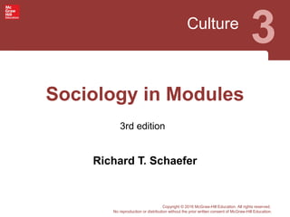Culture
3
3rd edition
Copyright © 2016 McGraw-Hill Education. All rights reserved.
No reproduction or distribution without the prior written consent of McGraw-Hill Education.
Sociology in Modules
Richard T. Schaefer
 