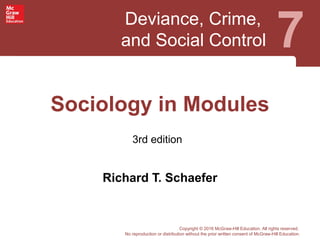 Deviance, Crime,
and Social Control 7
3rd edition
Copyright © 2016 McGraw-Hill Education. All rights reserved.
No reproduction or distribution without the prior written consent of McGraw-Hill Education.
Sociology in Modules
Richard T. Schaefer
 