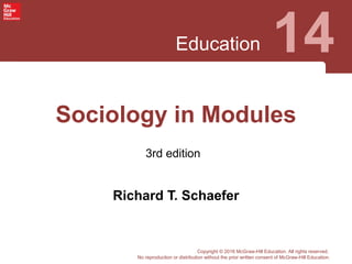 Education 14
3rd edition
Copyright © 2016 McGraw-Hill Education. All rights reserved.
No reproduction or distribution without the prior written consent of McGraw-Hill Education.
Sociology in Modules
Richard T. Schaefer
 