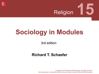 Religion 15
3rd edition
Copyright © 2016 McGraw-Hill Education. All rights reserved.
No reproduction or distribution without the prior written consent of McGraw-Hill Education.
Sociology in Modules
Richard T. Schaefer
 
