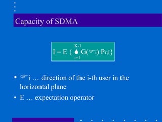 Capacity of SDMA
• i … direction of the i-th user in the
horizontal plane
• E … expectation operator
I = E {  G(i) Pr;I}
K-1
i=1
 