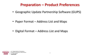 Preparation – Product Preferences
• Geographic Update Partnership Software (GUPS)
• Paper Format – Address List and Maps
•...