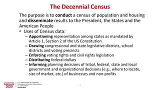 The Decennial Census
The purpose is to conduct a census of population and housing
and disseminate results to the President...