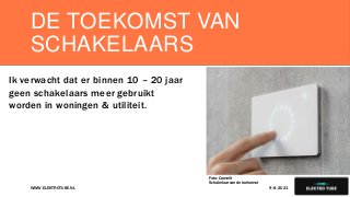 DE TOEKOMST VAN
SCHAKELAARS
Ik verwacht dat er binnen 10 – 20 jaar
geen schakelaars meer gebruikt
worden in woningen & utiliteit.
9-8-2021
WWW.ELEKTROTUBE.NL 10
Foto: Comelit
Schakelaar van de toekomst
 