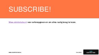 SUBSCRIBE!
Www.elektrotube.nl voor oefenopgaven en om alles rustig terug te lezen.
9-8-2021
WWW.ELEKTROTUBE.NL 12
 