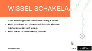 WISSEL SCHAKELAAR
- Is één de meest gebruikte schakelaar in woning & utiliteit.
- Wordt gebruikt om op 2 plekken een lichtpunt te schakelen.
- Is te herkennen aan het P contact.
- Wordt ook wel de hotelschakeling genoemd.
9-8-2021
WWW.ELEKTROTUBE.NL 7
 