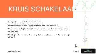 KRUIS SCHAKELAAR
- Is eigenlijk een dubbele wisselschakelaar.
- Is te herkennen aan de 4 aansluitpunten op de schakelaar.
- De kruisschakeling bestaat uit 2 wisselschakelaars & de benodigde kruis
schakelaars.
- Wordt gebruikt om een lichtpunt op 3 of meer plaatsen te bedienen. (lange
gangen)
9-8-2021
WWW.ELEKTROTUBE.NL 9
 