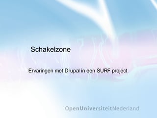 Schakelzone Ervaringen met Drupal in een SURF project  
