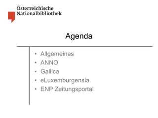 Agenda 
• Allgemeines 
• ANNO 
• Gallica 
• eLuxemburgensia 
• ENP Zeitungsportal 
 