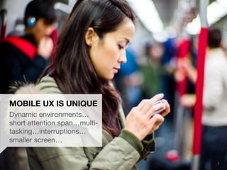 UXPA Boston Eye Tracking the Mobile User Experience | May 15, 2014
 4
MOBILE UX IS UNIQUE
Dynamic environments…
short attention span…multi-
tasking…interruptions…
smaller screen…
 