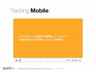 UXPA Boston Eye Tracking the Mobile User Experience | May 15, 2014
Tracking Mobile.
 