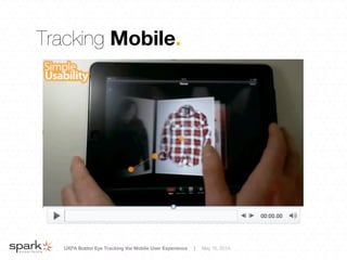 UXPA Boston Eye Tracking the Mobile User Experience | May 15, 2014
Tracking Mobile.
 