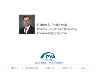 PYA, P.C.
800.270.9629 | www.pyapc.com
Robert S. Paskowski
Principal – Healthcare Consulting
bpaskowski@pyapc.com
 