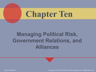Managing Political Risk,
Government Relations, and
Alliances
Chapter Ten
McGraw-Hill/Irwin Copyright © 2012 by The McGraw-Hill Companies, Inc. All Rights Reserved.
 