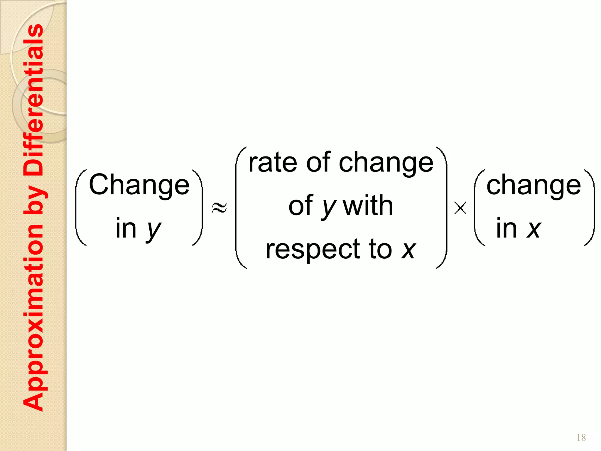 Approximation by Differentials



                                          rate of change
                                 Change                    change
                                             of y with
                                  in y                      in x
                                           respect to x




                                                                18
 