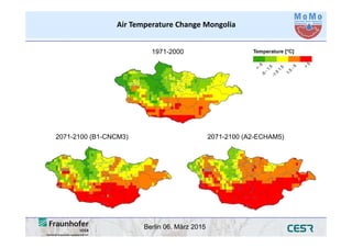 Berlin 06. März 2015
Air Temperature Change Mongolia
1971-2000
2071-2100 (B1-CNCM3) 2071-2100 (A2-ECHAM5)
 