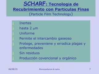 26/08/15 Biorremediacion de suelos 7
SCHARF: Tecnología de
Recubrimiento con Partículas Finas
(Particle Film Technology)
j...