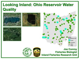 Looking Inland: Ohio Reservoir Water
Quality




                                      Joe Conroy
                               Fisheries Biologist
                   Inland Fisheries Research Unit
 