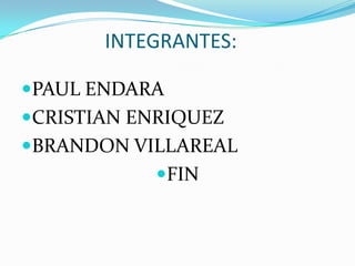 INTEGRANTES:
PAUL ENDARA
CRISTIAN ENRIQUEZ
BRANDON VILLAREAL
FIN
 