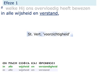 Efeze 1
8 welke Hij ons overvloedig heeft bewezen
in alle wijsheid en verstand,
St. Vert. 'voorzichtigheid'
 