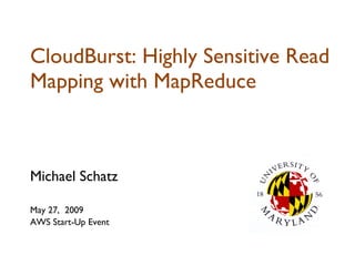 CloudBurst: Highly Sensitive Read Mapping with MapReduce Michael Schatz May 27,  2009 AWS Start-Up Event 