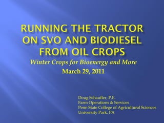 Winter Crops for Bioenergy and More
          March 29, 2011



               Doug Schaufler, P.E.
               Farm Operations & Services
               Penn State College of Agricultural Sciences
               University Park, PA
 