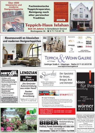 Severin Abt GmbH & Co. KG
TicketCorner . Ledergasse 19 . 73525 Schwäb. Gmünd . 07171-1049970
Betriebssitz . Lorcher Str. 64 . 73525 Schwäb. Gmünd . 07171-925500
www.stadtbus-gmuend.de
Wir sorgen für Bewegung
Ein sehr gutes Fahrplanangebot bis in die Nachtstunden, und
dies auch an den Wochenenden, bringt unsere Kunden günstig
und sicher ans Ziel. Auf insgesamt elf Linien sorgen wir in und
um Schwäbisch Gmünd für Mobilität.
Ob Schule, Business oder Freizeitgestaltung
– der Stadtbus ist immer eine sichere und günstige Alternative.
Pensions- und Ausbildungsstall
Dressur- und Springunterricht
Beritt, Reithalle, Außenreitplatz,
Longierzirkel, Pferdelaufband,
Koppeln,
gute Ausreitmöglichkeiten
Telefon 01 75 /8 46 38 48
Schönhardter Pferdehof
 