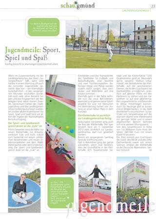 Jugendmeile: Sport,
Spiel und Spaß
Künftig herrscht im ehemaligen Güterbahnhof Leben
trägt und die Kletterfläche 1200
Quadratmeter groß ist. Besonders
gerne verweist Markus Urba-
nowski, der Betriebsleiter der Klet-
terhalle, auf die verschiedenen
Ebenen, die es den Zuschauern bei
Wettkämpfen ermöglichen, prak-
tisch auf gleicher Höhe mit den
Kletterern zu stehen und das Ge-
schehen so auf eine gleicherma-
ßen ungewöhnliche und besonde-
re Weise mitverfolgen können.
Auch für Neulinge gibt es ausrei-
chend Möglichkeiten, in die Welt
des Kletterns einzutauchen. So be-
findet sich beispielsweise auf der
obersten Ebene eine Kletterwand
mit geringer Höhe und in einem
abgetrennten Bereich befindet
sich eine weitere Übungswand.
Von den Gesamtkosten in Höhe
von 1,6 Millionen Euro muss der
Verein 700 000 Euro mit einem
Kredit finanzieren.
Der Rest kommt aus Zuschüssen
der Stadt, des WLSB und des DAV-
Dachverbands sowie von einem
Sponsor. Inhaber der Kletterhalle
ist der Deutsche Alpenverein, Sek-
tion Gmünd. nb
Entstanden sind drei Trampolinfel-
der, Spielfelder für Fußball- und
Basketballspiele, eine Slackline
und zwei Tischtennisplatten. Be-
festigte Wege und Plätze werden
zudem dafür sorgen, dass auch
Skater und BMX-Biker auf ihre
Kosten kommen.
Ebenfalls ganz in der Nähe befin-
det sich die neue Behinderten-
werkstatt und gemeinsame Sport-
projekte für und mit Menschen
mit Behinderung hatten von An-
fang an einen festen Platz in dem
Konzept.
Die Kletterhalle ist pünktlich
zur Landesgartenschau fertig
Reibungslos vonstatten ging auch
der Bau der Kletterhalle. Der Spa-
tenstich fand am 5. September
2013 statt; pünktlich zur Landes-
gartenschau darf nun geklettert
werden.
Bereits am vergangenen Samstag
fand die Eröffnung statt.
Fast in Rekordzeit ging das ganze
vonstatten, wenn man bedenkt,
dass die Grundfläche in der Klet-
terhalle 475 Quadratmeter be-
Wenn im Zusammenhang mit der
Landesgartenschau das Wort „Sy-
nergieeffekte“ fällt, dann wird
hierbei in einem Atemzug oft auch
die Gmünder Jugendmeile ge-
nannt. Was hier – am ehemaligen
Güterbahnhof – in den vergange-
nen Monaten erschaffen wurde,
soll noch viele Jahre Bestand ha-
ben und das Engagement der Be-
teiligten lässt daran keinen Zwei-
fel. Gemeinsam hatten der Stadt-
jugendring und die Landesgarten-
schau GmbH das Konzept erarbei-
tet und bei all den Investitionen für
Sport, Spiel und Spaß fand vor al-
lem der Aspekt der Nachhaltigkeit
Berücksichtigung.
Der Sport- und Spielbereich
grenzt direkt an die „Eule“ an
Positiv bewertet wird die Nähe zur
neuen Kletterhalle, zur Wissens-
werkstatt Eule und nicht zuletzt
zum Taubental mit seinen zahlrei-
chen bestehenden und neuen Er-
lebnisangeboten wie dem Wald-
klettergarten oder dem Entdecker-
steg. Der Sport- und Spielbereich
grenzt direkt an die „Eule“ an.
 Beim Fußballspiel auf der
Jugendmeile lässt sich
die Wartezeit auf den Zug
sicherlich etwas versüßen.
23
GMÜNDER JUGENDMEILE
jugendmeile
 Eine 1200
Quadratmeter große
Kletterfläche erwartet
die Besucher der
neuen Kletterhalle.
Lust auf Trampolin-
hüpfen?
Auch das ist auf
der Jugendmeile
möglich.
 