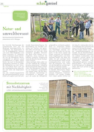 Natur- und
umweltbewusst
Bezirksverband der Gartenfreunde
präsentieren sich in Wetzgau
die Zukunft, insbesondere die Zu-
kunftsfähigkeit der Gartenfreunde
sowie ihrer Kleingartenanlagen.
All diese Fragen werden auch bei
der Landesverbandstagung be-
handelt, die der Bezirksvorsitzen-
de Markus Wiedmann zusammen
mit anderen Funktionären nach
Schwäbisch Gmünd geholt hat
und die am 20. September in der
Stauferstadt stattfinden wird.
„Naturgemäß gärtnern, Umwelt-
bewusst leben“ – das ist das Mot-
to der Kleingärtner im alltäglichen
Leben; aber auch auf der Landes-
gartenschau. edk
� Info und Anmeldungen über
Markus Wiedmann
Telefon: 07171/84305 oder
E-mail: gfl.wiedmann@web.de
aufgestellt ist, sind bereits geplant.
Nicht nur Erwachsene werden
fachmännisch mit Informationen
und Ratschlägen versorgt, son-
dern auch an Kinder hat man ge-
dacht. In den Ferien werden die
Kinder zusammen mit Ehrenamt-
lichen Vogelhäuschen und Insek-
tenhotels basteln und diese auf-
stellen. Ein sehr wichtiger Punkt
der ehrenamtlichen Arbeit auf der
Landesgartenschau wird außer-
dem die Integration sein, wofür
sich die Kleingärtner aus dem gan-
zen Bezirk einsetzen werden.
Unsere Gesellschaft befindet sich
im Wandel. Altersstruktur, Migra-
tionshintergrund, Generations-
wechsel, Integration, Interessen-
konflikte und soziales Engage-
ment haben großen Einfluss auf
tionelle Daseinsberechtigung: Die
Bereitstellung von Parzellen zum
Anbau von frischem und gesun-
dem Obst und Gemüse zur Eigen-
versorgung, um auch den sozial
schwächer gestellten Personen
den Besitz eines Gartens zu er-
möglichen. Hinzu kommen die
Faktoren Erholung, Entspannung
sowie die Bewahrung der ökologi-
schen Funktion.
„Diese wichtigen Ziele wollen wir
auf dem Gelände der Landesgar-
tenschau präsentieren“, erläuterte
Bezirksvorsitzender Markus Wied-
mann. Die Kleingärtner haben da-
für ein Programm ausgearbeitet
und werden jeden Tag die Besu-
cher betreuen. Fachvorträge im
Himmelsreich in Wetzgau, wo
auch die Laube der Kleingärtner
Die Gmünder Bezirksgruppe der
Gartenfreunde kann auf ihre
68-jährige Vereinsgeschichte zu-
rückblicken. Die Organisation ist
mit 16 eingegliederten Vereinen
und rund 1300 Mitgliedern eine
starke Institution im Landesver-
band. In all diesen Jahren bemüh-
ten sich die Kleingärtner darum,
naturgemäß zu gärtnern sowie
umweltbewusst zu leben. Dieses
Motto, das auch im Bundesklein-
gartengesetz verankert ist, wollen
die Kleingärtner aus dem Gmün-
der und Aalener Raum auch auf
der Landesgartenschau präsentie-
ren und somit die Organisation
stärken.
Aus der Entstehungsgeschichte
der Kleingartenbewegung heraus
erklärt sich zugleich auch die funk-
 Die Kleingärtner
sind voll in den
Himmelsgarten
integriert.
Streuobstzentrum
mit Nachhaltigkeit
17 Obst- und Gartenbauvereine sind dabei
res. Es ist nämlich nicht ein-
fach viereckig, sondern durch
seinen fünfeckigen Grundriss
der fünfblättrigen Blüte der
Rosengewächse nachemp-
funden, zu denen in der Bota-
nik neben den bekannten
Zierrosen auch die Obstarten
Äpfel, Birnen, Brombeeren,
Himbeeren sowie Kirschen,
Zwetschgen, Pflaumen und
Mandeln zählen. gbr
„Anschauungsmaterial“ be-
findet sich ja direkt nebenan
auf der zum Zentrum gehö-
renden Streuobstwiese.
Während der Landesgarten-
schau gibt es eine wechseln-
de Ausstellung zum Thema
„Rosengewächse“.
Aber nicht nur das Programm
der Obst- und Gartenbauver-
eine hat es in sich – auch das
Gebäude ist etwas Besonde-
Sanitäranlagen. Die 17 Orts-
vereine, die zum Bezirk gehö-
ren, haben ihr Gebäude in Ei-
genleistung gezimmert, um
ein Informationszentrum zu
schaffen, dass auch über die
Landesgartenschau als dau-
erhafte Anlaufstelle hinaus
Bestand haben wird. Wäh-
rend und nach der Garten-
schau sind zum Beispiel Kin-
dergärten, Schulklassen, die
PH, der BUND und andere In-
stitutionen willkommen, um
sich über Obstsorten, Baum-
pflege und vieles mehr zu in-
formieren. Im Streuobstzen-
trum in Wetzgau werden
dann auch die Fachwarte aus-
gebildet, Baumschnittkurse
durchgeführt und Vorträge
angeboten. Das praktische
Streuobstwiesen sind ein be-
sonders prägendes Merkmal
für die Landschaft auf der Ost-
alb. Dem wird auch im Land-
schaftspark im Himmelsgar-
ten Rechnung getragen, wo
der Bezirksverband der Obst-
und Gartenbauvereine seine
Erlebnis- und Lernwelt zu
diesem Thema eingerichtet
hat. Unter dem Stichwort „Er-
lebnis Streuobst Zentrum“ ist
das erste regionale Streu-
obstzentrum in Baden-Würt-
temberg geschaffen worden
- mit einem ansprechenden
Gebäude und einer beispiel-
haften Streuobstwiese. Das
Gebäude hat einen großen
Veranstaltungsraum, eine
Küche für einfache Speisen
sowie behindertengerechte
 Mit sehr viel
Eigenleistung
entstand
das Domizil der
Obst- und
Gartenbauvereine.
26
NATUR
 
