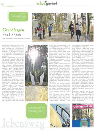 Grundfragen
des Lebens
Der „LebensWeg“ durchs westliche Taubental
Zum Beispiel Zufriedenheit, Gelas-
senheit oder Genügsamkeit.
Dass befreites Leben eine runde
Sache ist, zeigen zwei ineinander
verschränkte Gewölbebögen an
Station sechs. Sie vermitteln Ge-
borgenheit, engen aber nicht ein.
Und der Blick in der Mitte nach
oben zeigt ein Kreuz.
Der große Kreuztisch zum Ab-
schluss stellt das „Liebenswerte
Leben“ dar – eine Einladung, sich
mit anderen gemeinsam an einen
Tisch zu setzen, als Zeichen für ein
Leben in liebevoller Gemeinschaft
mit Familie, Freunden, Nachbarn
und Kollegen.
Am Kreuztisch findet täglich um
12 Uhr ein Mittagsgebet statt.
Und an den sechs anderen Statio-
nen trifft man sich jeweils an ei-
nem eigenen Wochentag um 15
Uhr zum „Innehalten“ (Montags
Station sechs, Dienstags Station
fünf u.s.w.). Mitglieder des Ar-
beitskreises Lebensweg werden
dort etwa eine Viertelstunde lang
ihre eigenen Gedanken zum je-
weiligen Thema der Station vortra-
gen.
Eingeweiht werden soll der Le-
bensweg am 4. Mai im Anschluss
an den Eröffnungsgottesdienst
des Kirchen-Programms auf der
Landesgartenschau durch die Bi-
schöfe der beiden großen christli-
chen Konfessionen. ml
hinaus drei dazu passende Zitate
wiedergibt: Eines aus der Bibel, ei-
nes aus theologischen Texten und
eines aus der Weltliteratur.
An der ersten Station gibt es sogar
sieben weitere, in einem Kreis ste-
hende Tafeln. Darauf sind Kinder-
Bilder angebracht, die sich mit je-
dem der sieben biblischen Schöp-
fungstage beschäftigen – mit ei-
nem Liegestuhl samt Cocktailglas
für den Sonntag.
An der zweiten Station sollen zwei
aufstrebende Formen anregen,
den Blick zum Himmel zu lenken.
Sie können als Engelsflügel ange-
sehen werden oder als erhobene,
zu Gott hin ausgestreckte Arme.
Dass es im „gereiften Leben“ im-
mer auf und ab geht, symbolisiert
eine hölzerne Welle an der dritten
Station. Die individuelle Lebensli-
nie lasse den Menschen reifen, er-
klärt Künstler Martin Burchard aus
Tübingen.
Dafür, dass die irdische Existenz
die Perspektive des „Ewigen Le-
bens“ habe, kann man an der vier-
ten Station am Flügel einer Him-
melstür ablesen. Ein großer Bogen
richtet daneben den Blick nach
oben.
Noch viel mehr Türen, nämlich
sechs, gibt es an der Station „Er-
fülltes Leben“. Jede ist ein Symbol
für eine innere Haltung, die unsere
Lebensqualität erhöhen kann:
Es gibt einen Weg zwischen Him-
mel(sgarten) und Erde(nreich), auf
dem Besucher der Landesgarten-
schau die Möglichkeit haben, sich
komplett zu entspannen und in
eine spirituelle Welt einzutauchen
– die Hektik des Alltags hinter sich
zu lassen.
Dieser „LebensWeg“ ist nicht nur
für spirituell geprägte Menschen
interessant, sondern auch für die
Freunde der Kunst. Handelt es sich
doch um einen Kunst-Kulturen-
Pfad. Sieben Groß-Kunstwerke
verbildlichen die Grundfragen des
Lebens, alles veranschaulicht
durch Impulse aus der Bibel, Theo-
logie (Augustinus, Hildegard von
Bingen, Franz von Assisi, Dietrich
Bonhoeffer . . .) und der Welt der
Literatur (Nelly Sachs, Edith Stein,
Goethe, Schiller . . .).
Die Stationen des Weges können
sowohl von oben, wie von unten
abgegangen werden. Sie tragen
die Titel „Erschaffenes Leben“,
„Erlöstes Leben“, „Gereiftes Le-
ben“, „Ewiges Leben“, Erfülltes
Leben“ und „Befreites Leben“.
Diese sechs liegen außerhalb des
abgezäunten Geländes und sind
jederzeit zugänglich. Siebte Stati-
on ist der „Kreuztisch“ im Him-
melsgarten mit dem Thema „Lie-
benswertes Leben“.
An jeder Station gibt es eine Tafel,
die das Thema nennt und darüber
lebensweg
 Stationen des LebensWegs:
„Erlöstes Leben“ (oben),
„Ewiges Leben“ (rechts) und
„Erfülltes Leben“ (außen).
Fotos: I.J.A. Nau
 Die sieben
Schöpfungstage, gesehen
mit Kinderaugen, zeigen
die sieben Tafel
der ersten Station.
40
DER LEBENSWEG
 