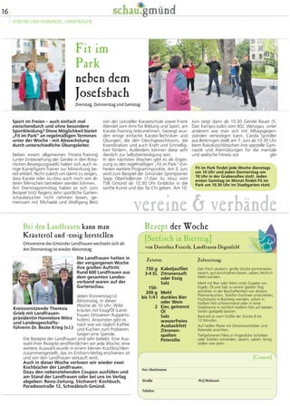 16
VEREINE UND VERBÄNDE, LANDFRAUEN
Fit im
Park
neben dem
Josefsbach
Dienstag, Donnerstag und Samstag
Juni zeigt dann ab 10.30 Gerold Bauer (5.
Dan Kempo-Judo) vom BSC Wetzgau, unter
anderem wie man sich mit Alltagsgegen-
ständen verteidigen kann. Carola Spindler
aus Bettringen stellt am 7. Juni ab 10.30 Uhr
beim Rokokoschlösschen ihre spezielle Gym-
nastik und Atemübungen für die mentale
und seelische Fitness vor. gbr
von der Leinzeller Karateschule sowie Frank
Wendel vom Amt für Bildung und Sport, am
Karate-Training teilzunehmen. Gezeigt wur-
den einige einfache Karate-Techniken und
Übungen, die den Gleichgewichtssinn, die
Koordination und auch Kraft und Schnellig-
keit fördern. Außerdem können diese sehr
dienlich zur Selbstverteidigung sein.
In den nächsten Wochen gibt es als Ergän-
zung zu den regelmäßigen „Fit im Park“-Ein-
heiten weitere Programmpunkte. Am 3. Juni
wird zum Beispiel der Gmünder Sportpionier
Sepp Oberhollenzer (7.Dan Jiu Jitsu) vom
TSB Gmünd ab 10.30 Uhr Einblicke in die
sanfte Kunst und das Tai Chi geben. Am 10.
Sport im Freien – auch einfach mal
zwischendurch und ohne besondere
Sportkleidung? Diese Möglichkeit bietet
„Fit im Park“ an regelmäßigen Terminen
unter der Woche - mit Abwechslung
durch unterschiedliche Übungsleiter.
Neben einem allgemeinen Fitness-Training
(unter Einbeziehung der Geräte in den Rota-
rischen Bewegungswelt) haben sich auch ei-
nige Kampfsport-Trainer zur Mitwirkung be-
reit erklärt. Nicht zuletzt um damit zu zeigen,
dass Karate oder Jiu-Jitsu auch noch von äl-
teren Menschen betrieben werden können.
Am Dienstagvormittag haben es sich zum
Beispiel trotz Regens zehn sportliche Garten-
schaubesucher nicht nehmen lassen, ge-
meinsam mit Michaela und Wolfgang Betz
750 g
3-4 EL
150-
200 g
bis 1/4 l
2
Kabeljaufilet
Zitronensaft
oder Essig
Salz
Mehl
dunkles Bier
oder Wein
Eier, getrennt
Öl
Salz
wasserfreies
Ausbackfett
Zitronen-
spalten
Petersilie
Den Fisch säubern, große Stücke portionieren,
säuern, gut durchziehen lassen, salzen, leicht in
Mehl wenden.
Mehl mit Bier oder Wein unter Zugabe von
Eigelb, Öl und Salz zu einem glatten Teig
anrühren in der Beschaffenheit von dickem
Pfannenkuchen, Streifen Eischnee unterziehen;
Fischstücke in Backteig wenden, sofort in
heißem Fett schwimmend oder in einer
Stielpfanne in reichlich heißem Fett auf beiden
Seiten goldgelb backen.
Backzeit je nach Größe der Stücke 8 bis
12 Minuten.
Auf heißer Platte mit Zitronenscheiben und
Petersilie anrichten.
Tiefgeforenen Filets in fingerdicke Scheiben
oder Streifen schneiden, säuern, salzen, fertig
stellen wie oben.
Zubereitung:
[Seefisch in Bierteig]
Rezept der Woche
Zutaten:
von Dorothea Feuerle, Landfrauen Degenfeld
Bei den Landfrauen kann man
Kräuteröl und -essig herstellen
Ortsvereine der Gmünder Landfrauen wechseln sich ab:
Am Donnerstag ist wieder Aktionstag
Die Landfrauen hatten in
der vergangenen Woche
ihre großen Auftritt:
Rund 600 Landfrauen aus
dem gesamten Landes-
verband waren auf der
Gartenschau.
Jeden Donnerstag ist
Aktionstag, in dieser
Woche ab 10 Uhr: Wild-
kräuter mit Essig/Öl (Land-
frauen Ortsverein Rupperts-
hofen). Ansonsten gibt es
nach wie vor täglich Kaffee
und Kuchen zum Probieren.
Gegen eine Spende.
Die Rezepte der Landfrauen sind sehr beliebt. Eine Aus-
wahl ihrer Rezepte veröffentlichen wir jede Woche, eine
weitere Auswahl wurde in einem kleinen Kochbüchlein
zusammengestellt, das im Einhorn-Verlag erschienen ist
und von den Landfrauen verkauft wird.
Auch in dieser Woche verlosen wir wieder zwei
Kochbücher der Landfrauen.
Dazu den nebenstehenden Coupon ausfüllen und
am Stand der Landfrauen oder bei uns im Verlag
abgeben: Rems-Zeitung, Stichwort: Kochbuch,
Paradiesstraße 12, Schwäbisch Gmünd.
Kreisvorsitzende Theresia
Grieb mit Landfrauen-
präsidentin Hannelore Wörz
und Landesgeschäfts-
führerin Dr. Beate Krieg (v.l.)
Vor-/Nachname
Straße PLZ/Wohnort
Telefon
[Coupon]
vereine & verbände
Fit im Park findet jede Woche dienstags
um 10 Uhr und jeden Donnerstag um
18 Uhr in der Grabenallee statt. Jeden
ersten Samstag im Monat findet Fit im
Park um 10.30 Uhr im Stadtgarten statt.
 