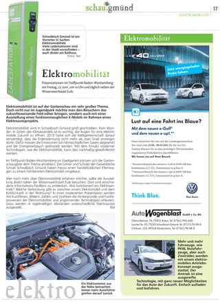 17
ELEKTROMOBILITÄT
Mehr und mehr
Fahrzeuge, wie
PKW, Nutzfahr-
zeuge, aber auch
Zweiräder, werden
mit einem elektro-
mobilen Antriebs-
konzept ausge-
stattet. Der
Antrieb ist eine
ausgereifte
Technologie, mit ganz neuen Möglichkeiten
für das Auto der Zukunft. Einfach aufladen
und losfahren.
Elektromobilität
Elektromobilität
Präsentationen im Treffpunkt Baden-Württemberg
amFreitag,27.Juni,um10Uhrundtäglichnebender
Wissenswerkstatt Eule.
Elektromobilität ist auf der Gartenschau ein sehr großes Thema.
Doch nicht nur im Jugendpark möchte man den Besuchern das
zukunftsweisende Feld näher bringen, sondern auch mit einer
Ausstellung eines funktionstauglichen E-Mobils im Rahmen eines
Elektroautoprojekts.
Elektromobilität wird in Schwäbisch Gmünd groß geschrieben. Kein Wun-
der: In Zeiten des Klimawandels ist es wichtig, die Augen für eine elektro-
mobile Zukunft zu öffnen. 2010 hatte sich die Weltgemeinschaft darauf
verständigt, dass die Erderwärmung nicht mehr als zwei Grad ansteigen
dürfe. Dafür müssen die Emissionen von klimaschädlichen Gasen abgesenkt
und der Energieverbauch gedrosselt werden. Mit dem Einsatz moderner
Technologien, wie der Elektromobilität, kann dies nachhaltig gewährleistet
werden.
Im Treffpunkt Baden-Württemberg im Stadtgarten können sich die Garten-
schaugäste dem Thema annähern. Die Lehrer und Schüler der Gewerbliche
Schule Schwäbisch Gmünd haben hierzu einen handelsüblichen Kleinwa-
gen zu einem fahrbereiten Elektromobil umgebaut.
Wer noch mehr über Elektromobilität erfahren möchte, sollte die Ausstel-
lung direkt neben der Wissenswerkstatt Eule besuchen. Dort sind verschie-
dene Informations-Pavillons zu entdecken. Wie funktioniert ein Elektroan-
trieb? Welche Verbindung gibt es zwischen einem Elektromobil und dem
Kühlschrank in der Wohnung? In einer moderierten Präsentation werden
mit Kurzfilmen, Bildern, Zahlen und Grafiken die Hintergründe und Funkti-
onsweisen der Elektromobilität und angrenzender Technologien erläutert.
Dazu werden in regelmäßigen Abständen unterschiedliche Elektroautos
ausgestellt. fed
Schwäbisch Gmünd ist ein
Vorreiter in Sachen
Elektromobilität.
Viele Ladestationen sind
in der Stadt vorzufinden –
auch direkt am Rathaus.
Fotos: fed
Ein Elektromotor aus
der Nähe betrachtet.
Immer mehr Autofahrer
greifen darauf zurück.
elektro
 