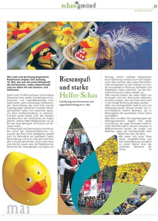 Wonnemonat Mai auf der Garten-schau. 
Wirklich wonnig? Irgendwie 
waren diese ersten Wochen immer 
noch extrem aufregend, Lampenfieber 
der Beteiligten eingeschlossen. 
Denn auch die ersten Programmhöhe-punkte 
mit Feuertaufe für Bühnen 
und Schauplätze standen an 
Zum ersten Highlight gehörte der große 
Familientag mit Entenrennen und Jugend-blaulichttag, 
zu dem die Rems-Zeitung ge-meinsam 
mit dem Lions Club Limes Ostalb 
sowie mit tatkräftiger Unterstützung der 
Jugendgruppen aller Gmünder Blaulicht-organisationen 
eingeladen hatte. 
Die Vorbereitungen auf diese Großveran-staltung 
waren der reinste Nervenkitzel. Im 
weiteren Verlauf der turbulenten Garten-schau 
durften die Verantwortlichen im 
Nachhinein über manch brenzlige Fragen 
schmunzeln, die sich da Anfang Mai stell-ten: 
Darf man den neuen, tiefgrün-glän-zenden 
Rollrasen überhaupt betreten - 
ohne dass Gartenschau-Geschäftsführer 
Karl-Eugen Ebertshäuser sauer ist? Oder: 
Inwieweit dürfen die Uferzonen in die Ak-tivitäten 
des Familientages einbezogen 
werden - ohne dass Oberbürgermeister Ri-chard 
Arnold um das seelische Befinden 
des soeben erst ausgesetzten Schwanen-paares 
fürchtet? Alles ging gut! hs 
19 
RÜCKBLICK MAI 
 