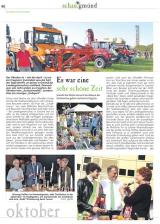 september 
38 
RÜCKBLICK SEPTEMBER 
Kinderlachen, 
Freud und Leid 
Im September war das Programm so bunt 
und facettenreich wie das ganze Leben 
starke Menschen brauche, müsse man auch 
alles tun, um die Entwicklung der Kinder zu 
fördern. 
Die Integration in Vereine sowie eine musi-sche 
Ausbildung gehört ohne Zweifel zu je-nen 
Faktoren, die Kinder und Jugendliche in 
ihrer Entwicklung positiv beeinflussen. Was 
schon junge Menschen leisten können, wenn 
ihre Talente erkannt und richtig gefördert 
werden, zeigte zum Beispiel der Auftritt der 
Gmünder Musical-Kids, die auf nahezu pro-fessionelle 
Weise Teile aus ihrer aktuellen In-szenierung 
„High School Musical“ den Gar-tenschaubesuchern 
präsentierten. 
Wie nahe Freud und Leid oft beieinander lie-gen 
und wie die Trauer eben auch ein Teil des 
Lebens ist, betonten Oberbürgermeister Ri-chard 
Arnold sowie Münsterpfarrer Robert 
Kloker und der evangelische Dekan Immanu-el 
J. A. Nau bei der Eröffnung der vorletzten 
Ausstellung in der Blumenhalle. Sie stand un-ter 
dem vieldeutigen Motto „Alles hat seine 
Zeit“. Die Arrangements der Floristen führten 
den Besucherinnen und Besuchern vor Au-gen, 
dass Blumen auch dazu beitragen, den 
Schmerz zu lindern. gbr 
Eine Gartenschau ist in erster Linie eine 
Veranstaltung, die Freude bewirken und 
Begeisterung für die Vielfalt der Natur 
sowie die kunstvollen Arrangements 
auslösen soll. Dies war in Gmünd zwei-fellos 
der Fall. Man hat aber im Septem-ber 
auch den Blick nicht vor den 
Schattenseiten des Lebens verschlossen: 
vor Kindern, die körperlich oder seelisch 
leiden – und vor Menschen, die um einen 
geliebten Angehörigen trauern. 
Anlässlich des Weltkindertags bekamen die 
Gmünder auf ihrem Gartenschaugelände ho-hen 
Besuch. Kultusminister Andreas Stoch 
persönlich kam, um von der Sparkassenbüh-ne 
aus in Erinnerung zu rufen, dass man nicht 
erst in ferne Länder und Kontinente reisen 
muss, um Kinder in großer Not zu erleben. 
Selbst in einem reichen Land wie Deutschland 
gebe es nicht wenige Familien, die mehr 
schlecht als recht über die Runden kommen 
und ihren Kindern nicht das bieten können, 
was sie fröhlich und gesund aufwachsen lässt 
und sie physisch und psychisch zu starken Er-wachsenen 
werden lässt. Weil unser Land 
Kinder muss man fördern, betonte 
Minister Stoch (ganz oben. Rechts 
unten die Musical-Kids. Fotos: gbr 
Blumen helfen den Menschen auch in der Zeit der Trauer – 
zum Beispiel indem sie die Wertschätzung für einen Verstor-benen 
zum Ausdruck bringen. Foto: gbr 
 