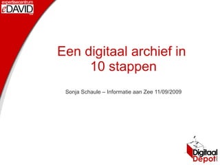 Een digitaal archief in
     10 stappen
 Sonja Schaule – Informatie aan Zee 11/09/2009
 