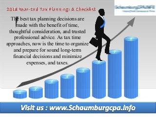 8
7
6
5
4
3
2
1
The best tax planning decisions are
made with the benefit of time,
thoughtful consideration, and trusted
professional advice. As tax time
approaches, now is the time to organize
and prepare for sound long-term
financial decisions and minimize
expenses, and taxes.
 