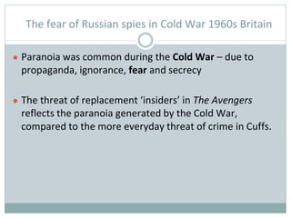 The fear of Russian spies in Cold War 1960s Britain
● Paranoia was common during the Cold War – due to
propaganda, ignoran...